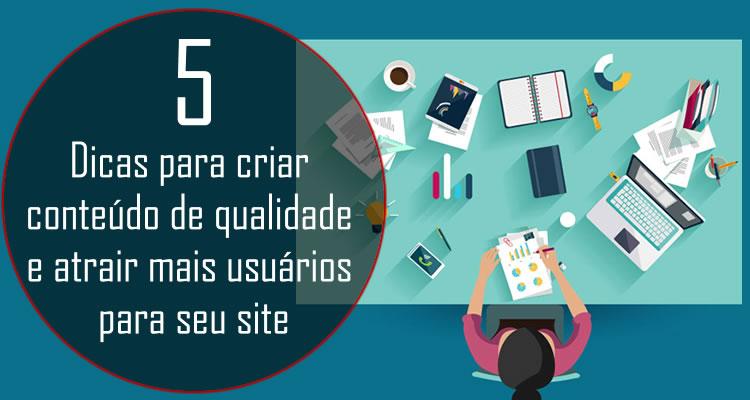 5 Dicas para criar conteúdo de qualidade e atrair mais usuários para seu site
