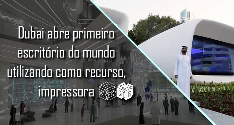Dubai abre primeiro escritório do mundo utilizando como recurso, impressora 3D