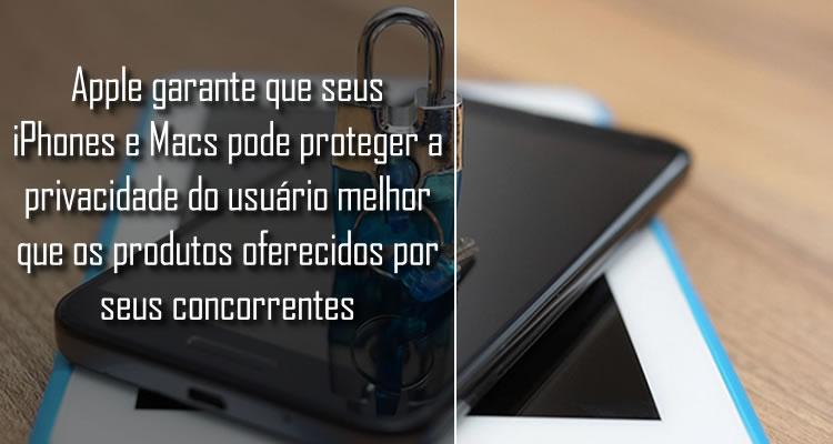 A Apple garante que pode proteger a privacidade do usuário melhor que seus concorrentes