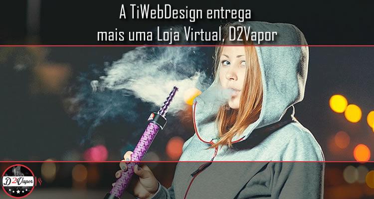A TiWebDesign entrega mais uma Loja Virtual, D2Vapor
