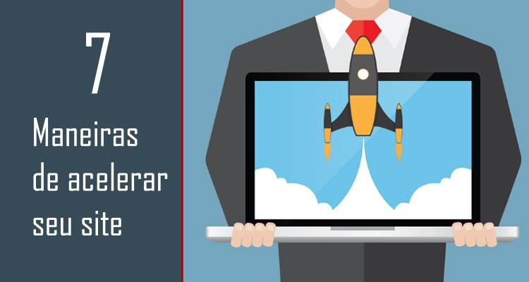 7 maneiras de acelerar o seu site