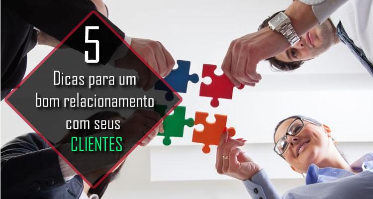 5 Dicas para um bom relacionamento com seus clientes