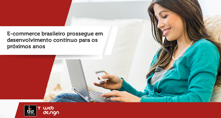 O E-commerce brasileiro prossegue em desenvolvimento contínuo para os próximos anos.