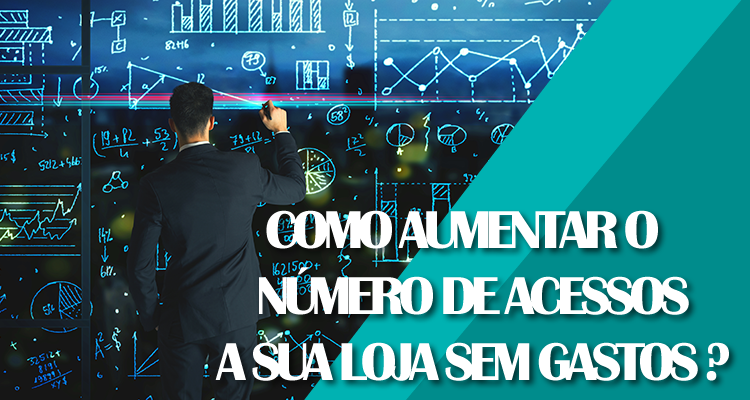 Como aumentar o número de acessos a sua loja sem gastos