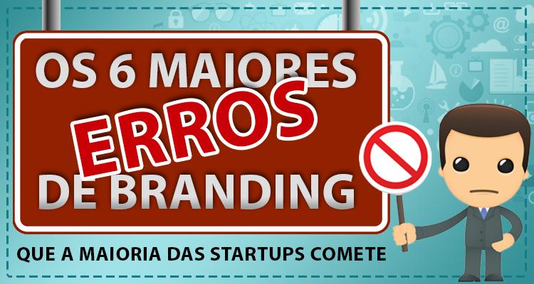 Os 6 maiores erros de branding que a maioria das startups comete