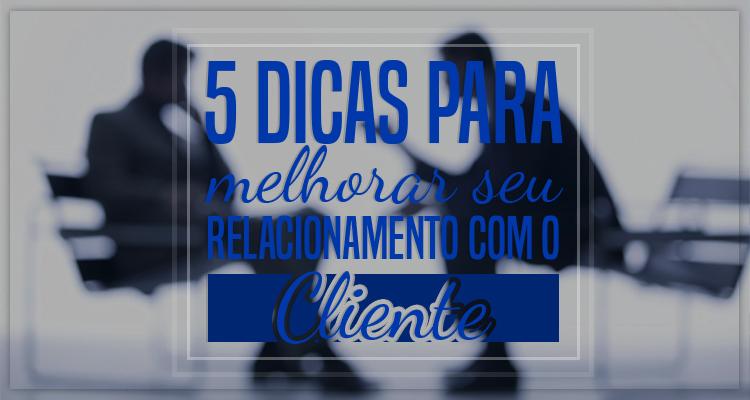 5 dicas para melhorar as relações com o cliente