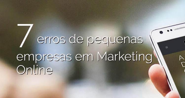 7 erros de pequenas empresas em Marketing Online