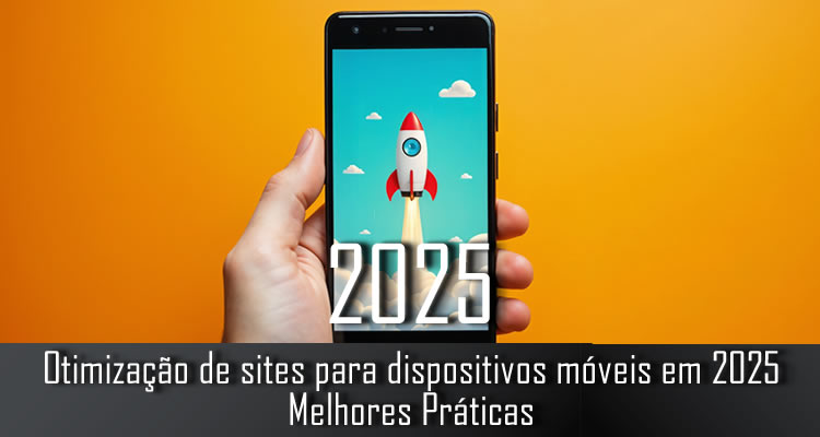 Otimização de sites para dispositivos móveis em 2025 – Melhores Práticas