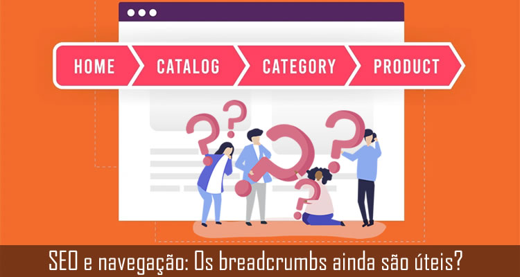 SEO e navegação: Os breadcrumbs ainda são úteis?