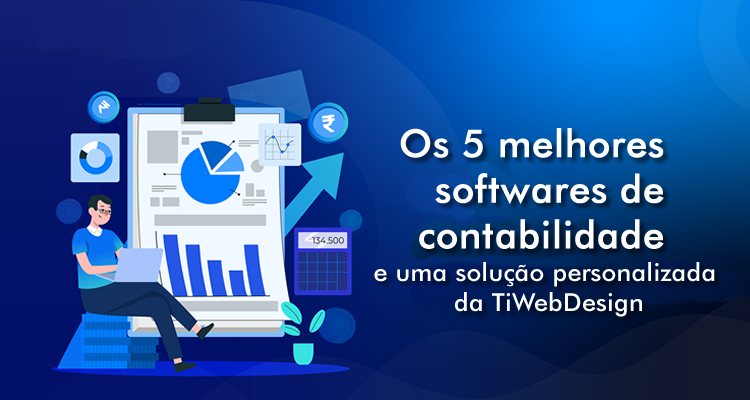 Os 5 melhores softwares de contabilidade e uma solução personalizada da TiWebDesign